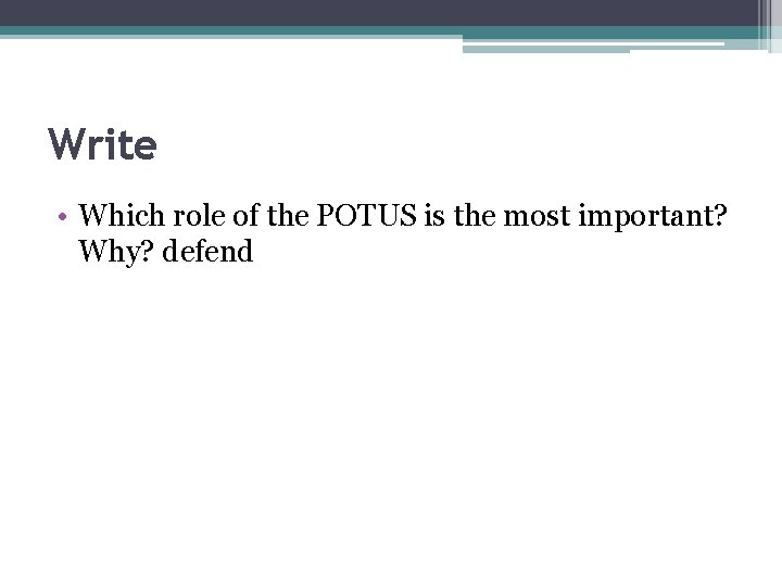 Write • Which role of the POTUS is the most important? Why? defend 