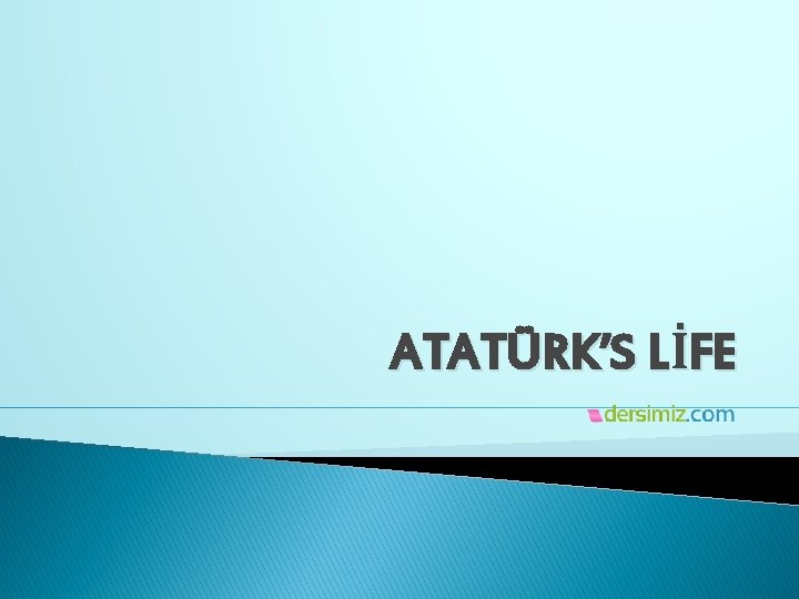 ATATÜRK’S LİFE 