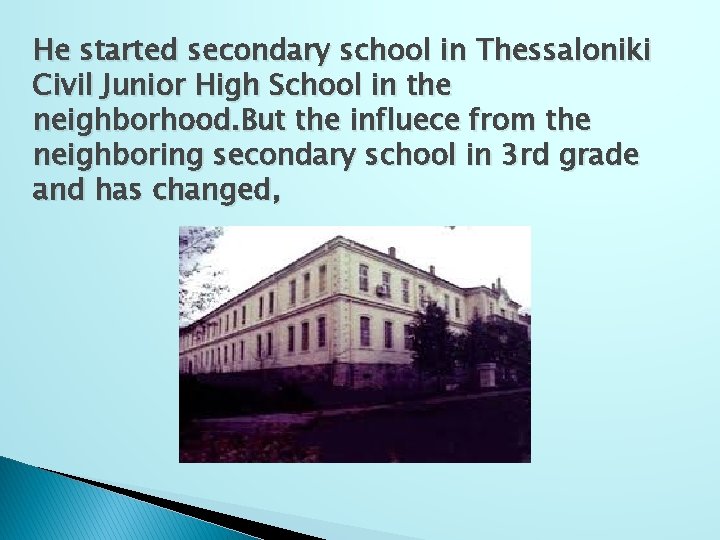 He started secondary school in Thessaloniki Civil Junior High School in the neighborhood. But