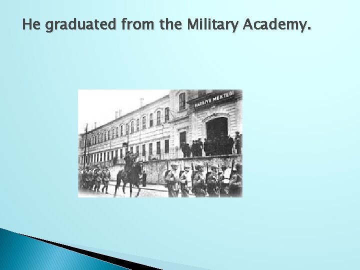 He graduated from the Military Academy. 