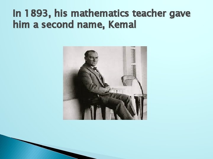 In 1893, his mathematics teacher gave him a second name, Kemal 