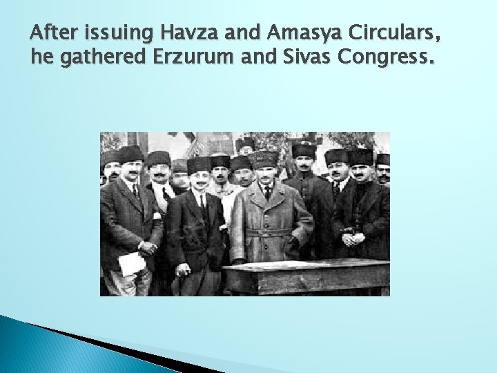 After issuing Havza and Amasya Circulars, he gathered Erzurum and Sivas Congress. 