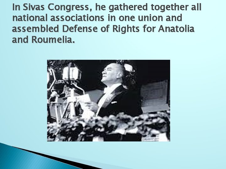 In Sivas Congress, he gathered together all national associations in one union and assembled