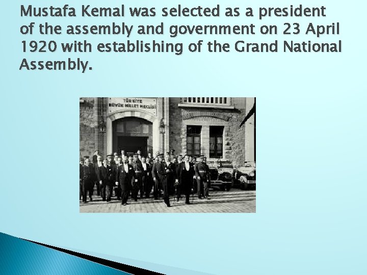 Mustafa Kemal was selected as a president of the assembly and government on 23