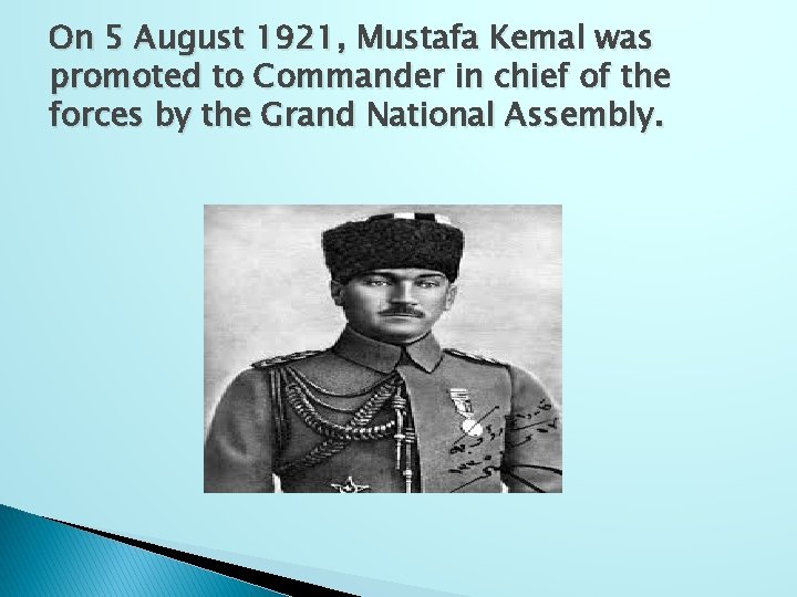 On 5 August 1921, Mustafa Kemal was promoted to Commander in chief of the