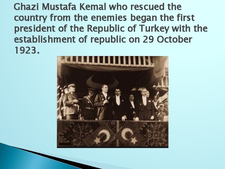 Ghazi Mustafa Kemal who rescued the country from the enemies began the first president