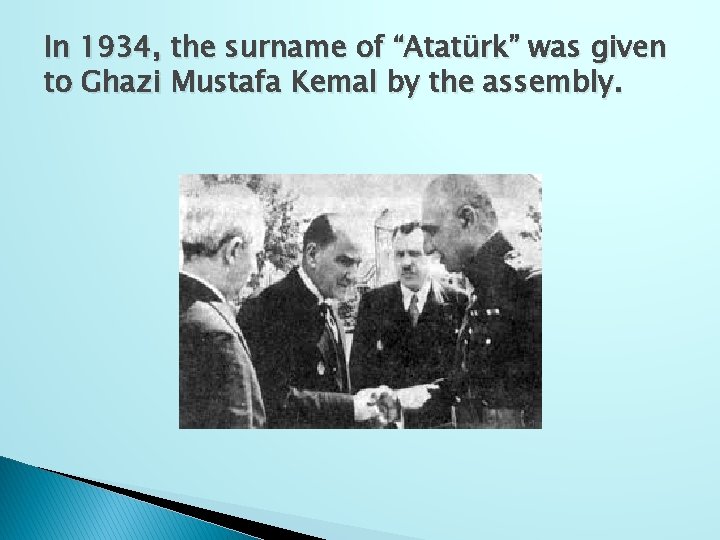 In 1934, the surname of “Atatürk” was given to Ghazi Mustafa Kemal by the