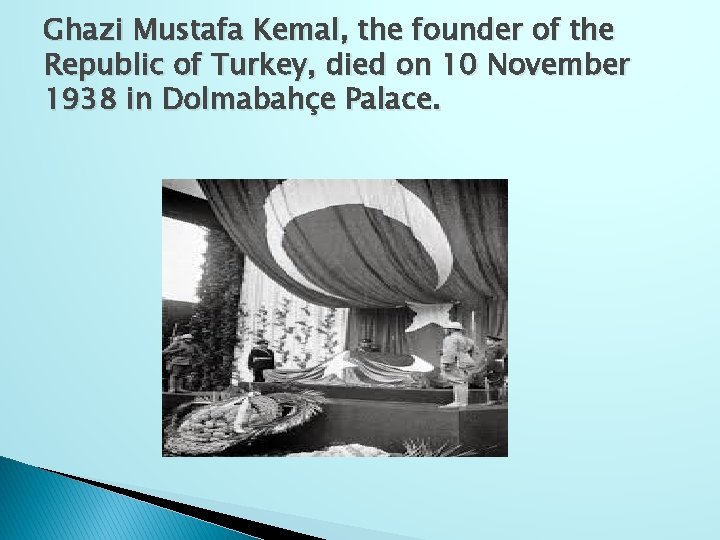 Ghazi Mustafa Kemal, the founder of the Republic of Turkey, died on 10 November