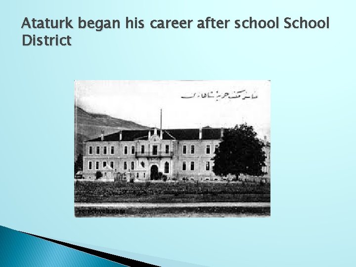 Ataturk began his career after school School District 