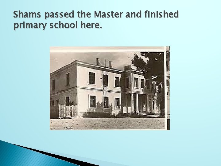 Shams passed the Master and finished primary school here. 