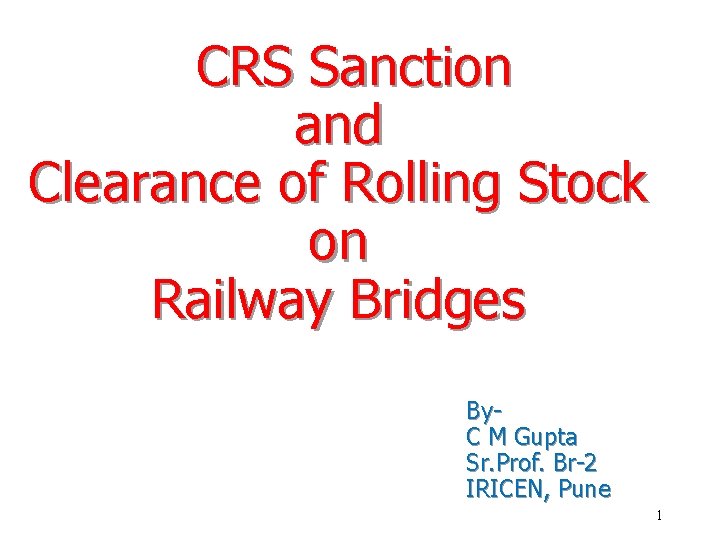 CRS Sanction and Clearance of Rolling Stock on Railway Bridges By. C M Gupta