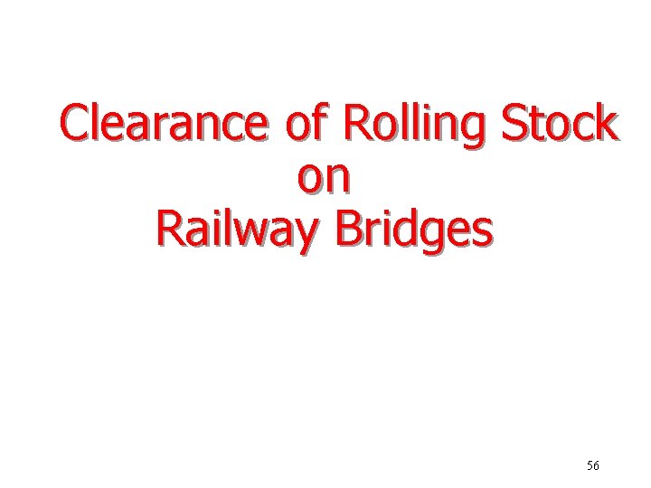 Clearance of Rolling Stock on Railway Bridges 56 