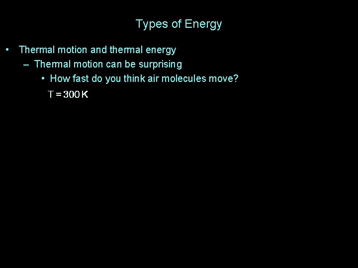 Types of Energy • Thermal motion and thermal energy – Thermal motion can be