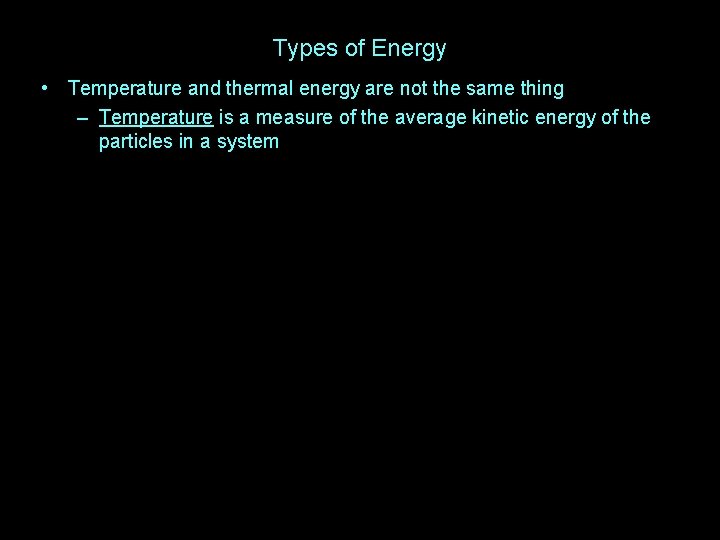 Types of Energy • Temperature and thermal energy are not the same thing –