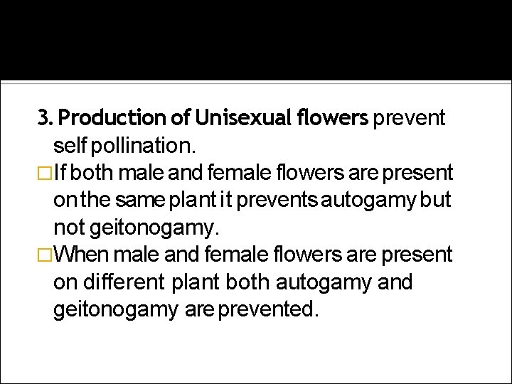 3. Production of Unisexual flowers prevent self pollination. �If both male and female flowers