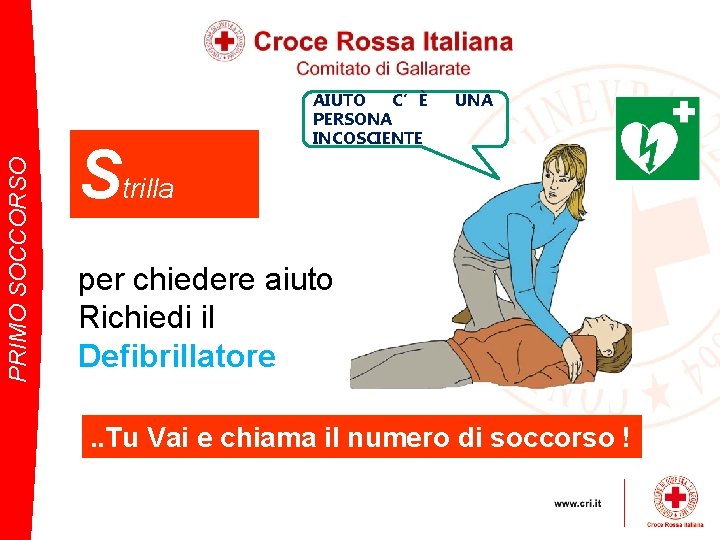 PRIMO SOCCORSO Strilla AIUTO C’È PERSONA INCOSCIENTE UNA per chiedere aiuto Richiedi il Defibrillatore.