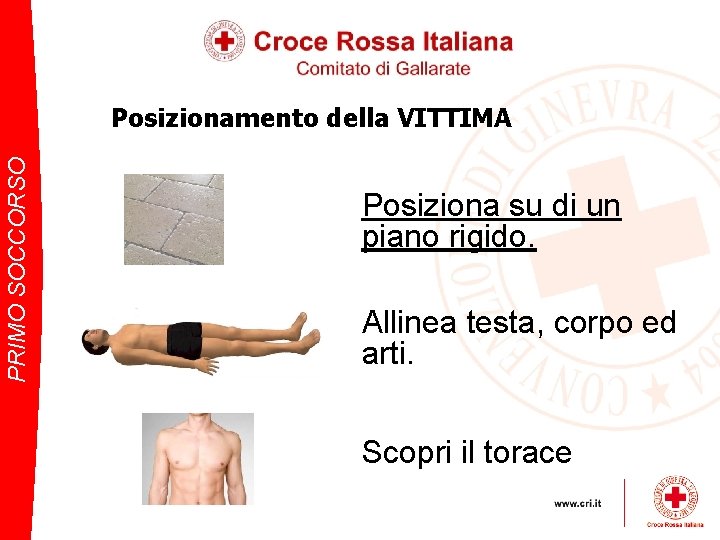 PRIMO SOCCORSO Posizionamento della VITTIMA Posiziona su di un piano rigido. Allinea testa, corpo