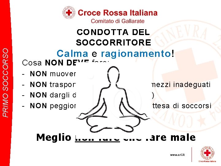 PRIMO SOCCORSO CONDOTTA DEL SOCCORRITORE Calma e ragionamento! Cosa NON DEVE fare: - NON