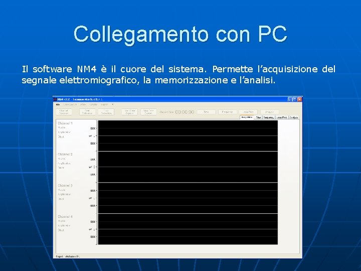 Collegamento con PC Il software NM 4 è il cuore del sistema. Permette l’acquisizione