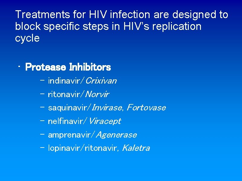 Treatments for HIV infection are designed to block specific steps in HIV’s replication cycle Treatments for HIV infection are designed to block specific steps in HIV’s replication cycle