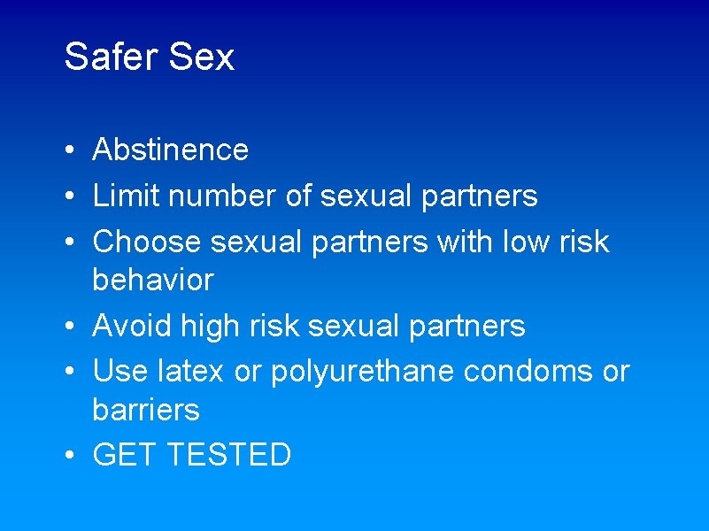 Safer Sex • Abstinence • Limit number of sexual partners • Choose sexual partners
