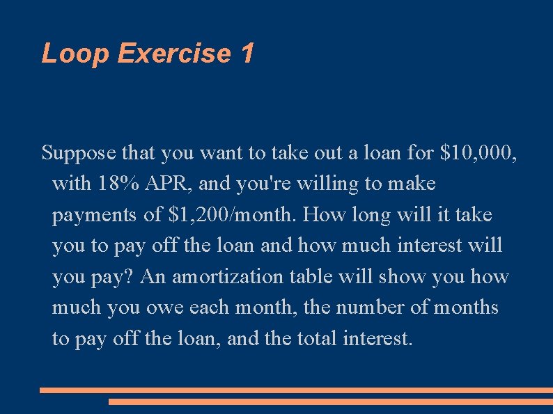 Loop Exercise 1 Suppose that you want to take out a loan for $10,