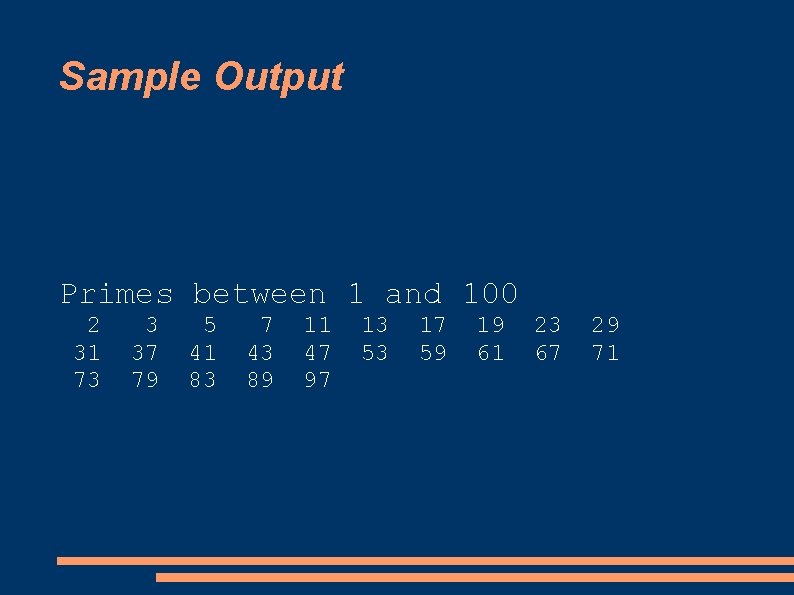 Sample Output Primes between 1 and 100 2 31 73 3 37 79 5