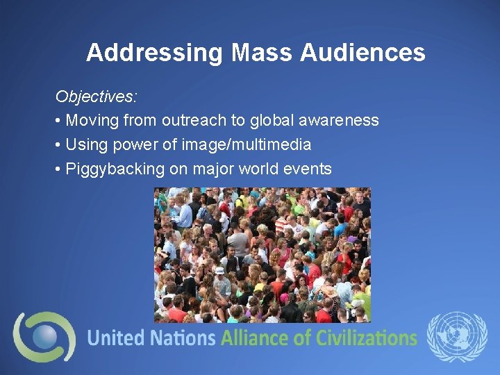 Addressing Mass Audiences Objectives: • Moving from outreach to global awareness • Using power