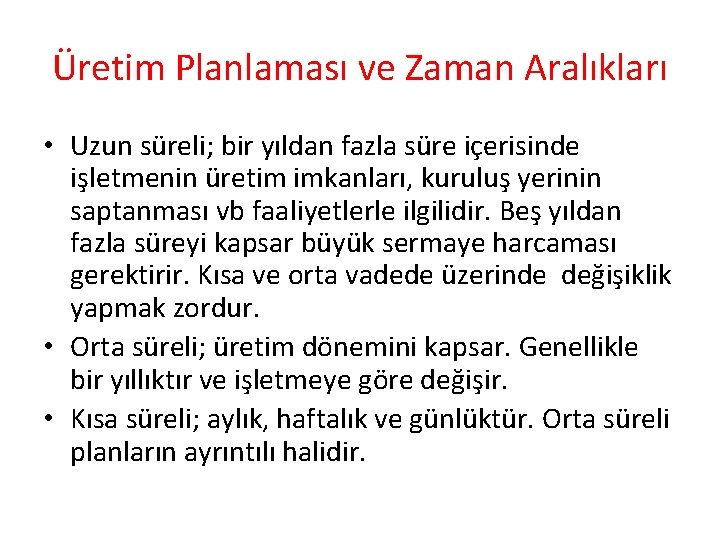 Üretim Planlaması ve Zaman Aralıkları • Uzun süreli; bir yıldan fazla süre içerisinde işletmenin