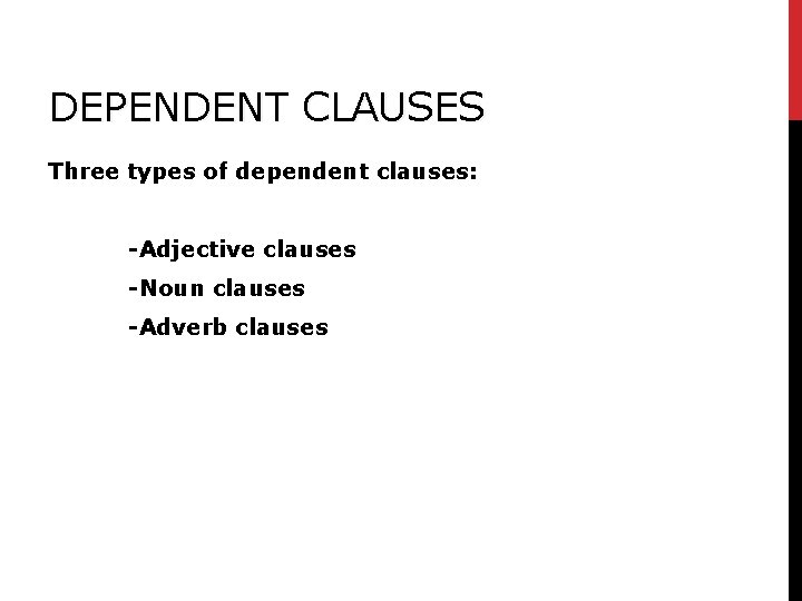 DEPENDENT CLAUSES Three types of dependent clauses: -Adjective clauses -Noun clauses -Adverb clauses DEPENDENT CLAUSES Three types of dependent clauses: -Adjective clauses -Noun clauses -Adverb clauses