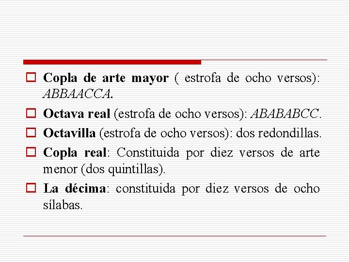 o Copla de arte mayor ( estrofa de ocho versos): ABBAACCA. o Octava real o Copla de arte mayor ( estrofa de ocho versos): ABBAACCA. o Octava real