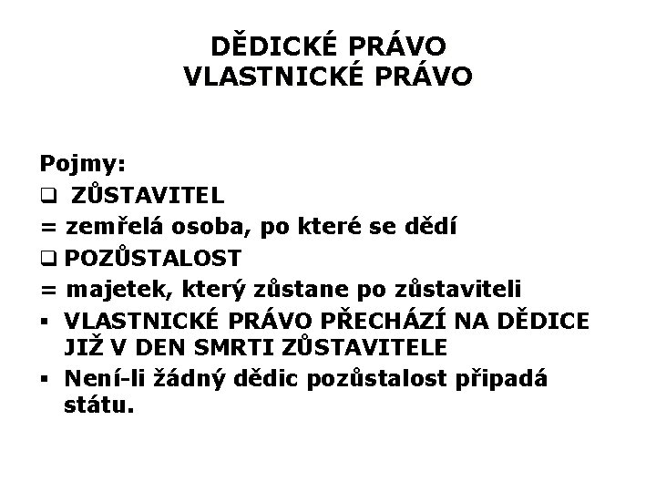 DĚDICKÉ PRÁVO VLASTNICKÉ PRÁVO Pojmy: q ZŮSTAVITEL = zemřelá osoba, po které se dědí