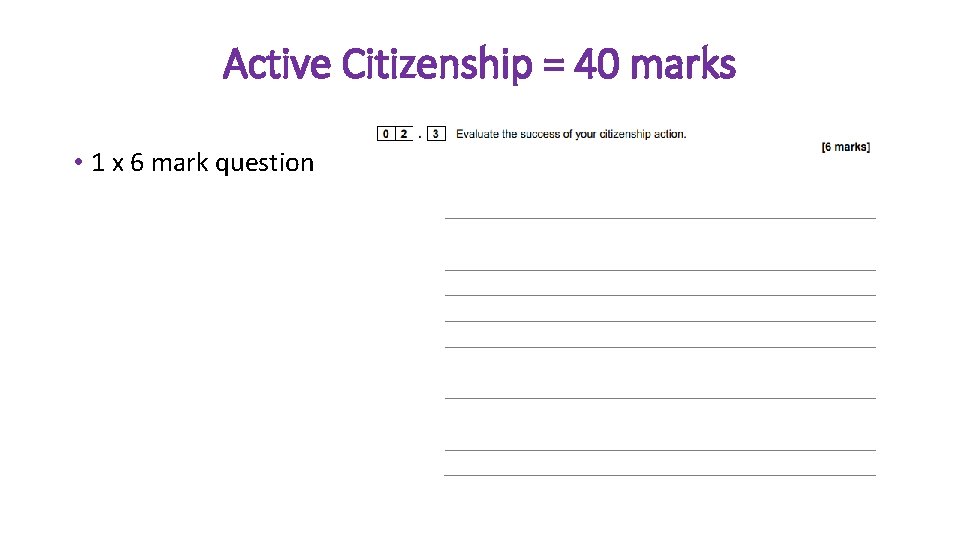 Active Citizenship = 40 marks • 1 x 6 mark question 