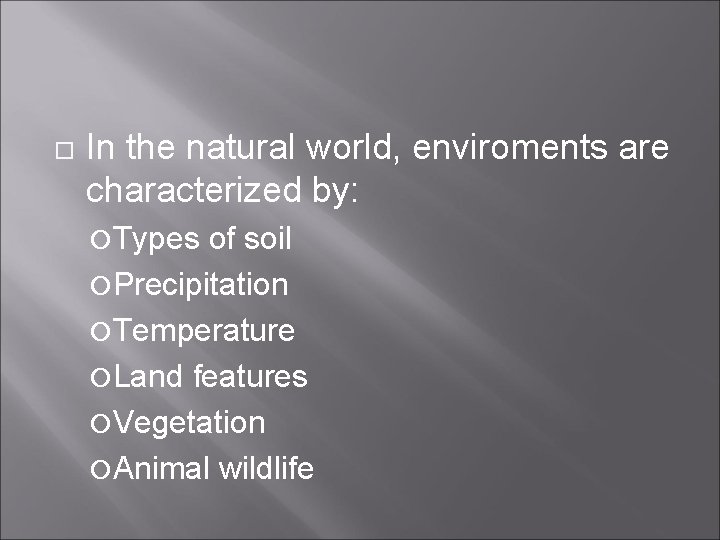  In the natural world, enviroments are characterized by: Types of soil Precipitation Temperature