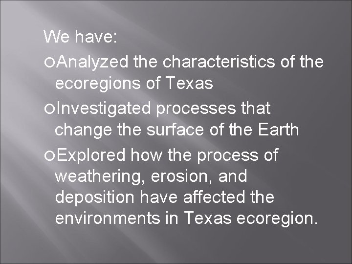 We have: Analyzed the characteristics of the ecoregions of Texas Investigated processes that change