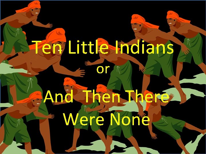Ten Little Indians or And Then There Were None 