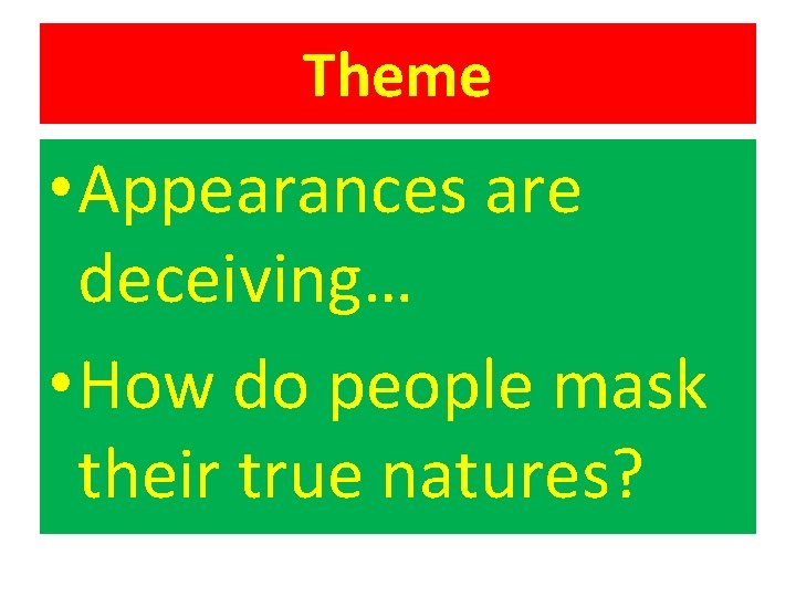Theme • Appearances are deceiving… • How do people mask their true natures? 