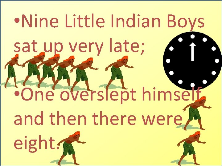  • Nine Little Indian Boys sat up very late; • One overslept himself