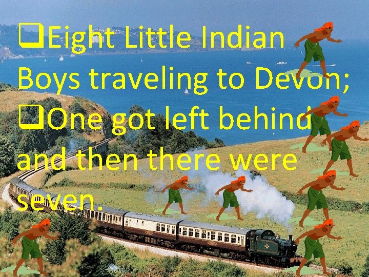 q. Eight Little Indian Boys traveling to Devon; q. One got left behind and
