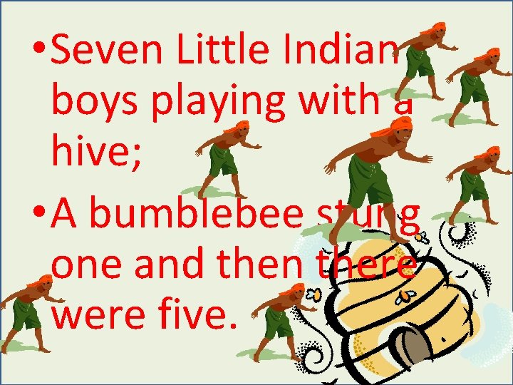 • Seven Little Indian boys playing with a hive; • A bumblebee stung