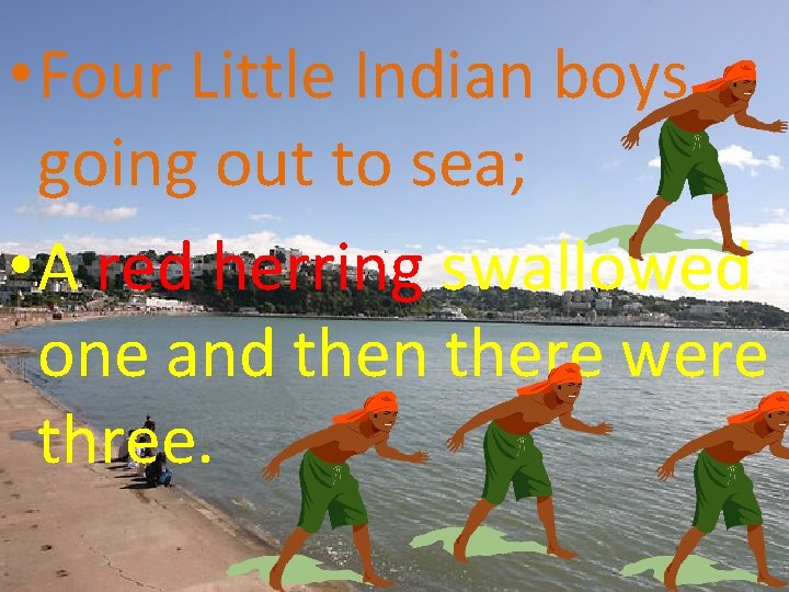  • Four Little Indian boys going out to sea; • A red herring