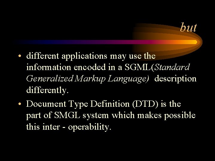 but • different applications may use the information encoded in a SGML(Standard Generalized Markup