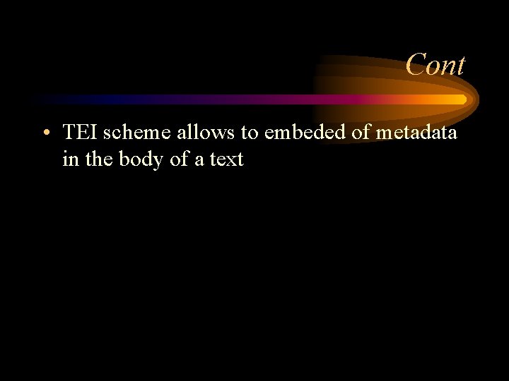 Cont • TEI scheme allows to embeded of metadata in the body of a