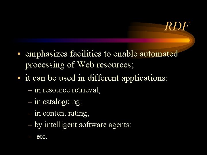 RDF • emphasizes facilities to enable automated processing of Web resources; • it can