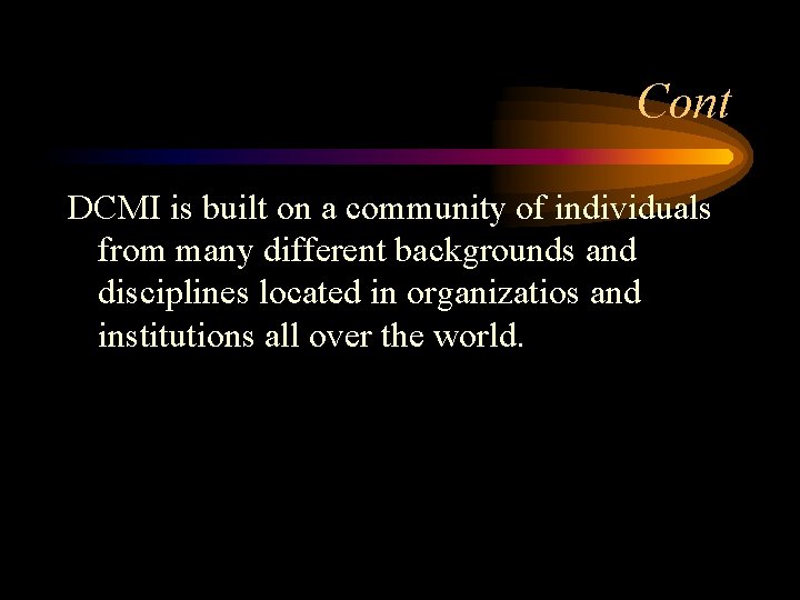 Cont DCMI is built on a community of individuals from many different backgrounds and