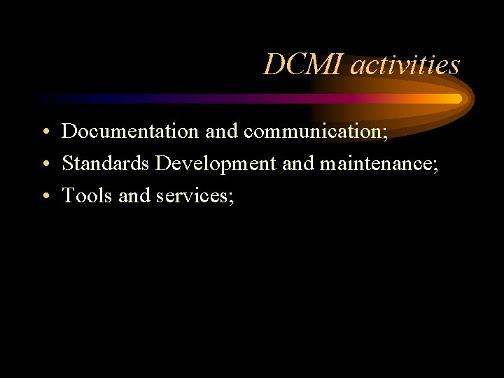 DCMI activities • Documentation and communication; • Standards Development and maintenance; • Tools and