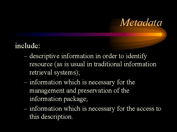 Metadata include: – descriptive information in order to identify resource (as is usual in