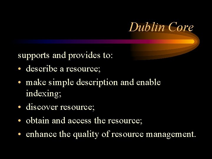 Dublin Core supports and provides to: • describe a resource; • make simple description