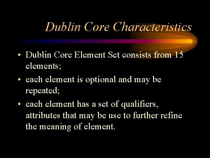 Dublin Core Characteristics • Dublin Core Element Set consists from 15 elements; • each