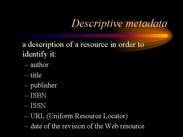 Descriptive metadata a description of a resource in order to identify it: – author